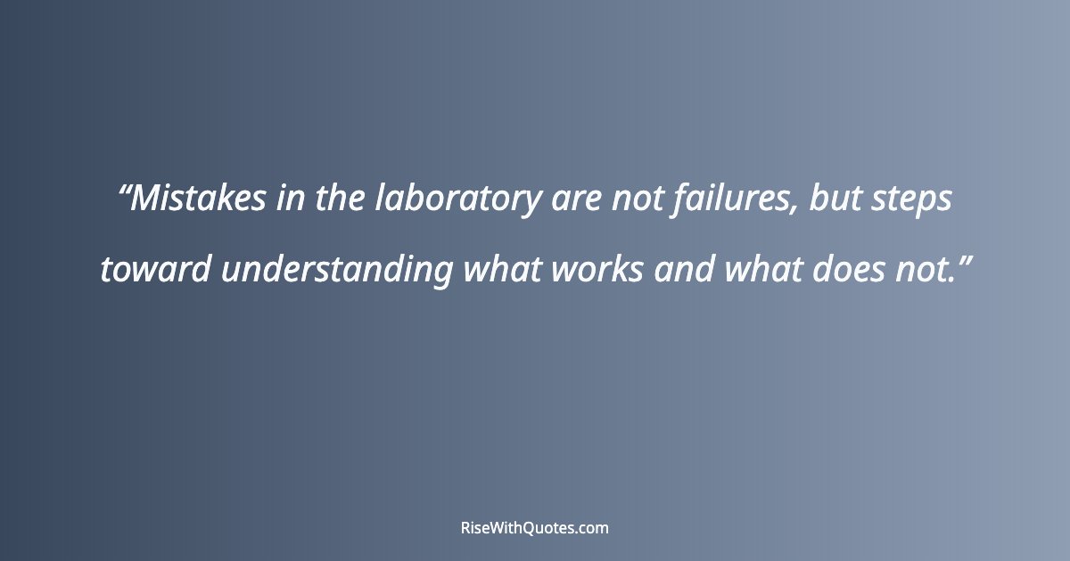 Mistakes in the laboratory are not failures, but steps toward understanding what works and what does not.