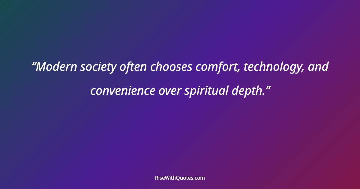 Modern society often chooses comfort, technology, and convenience over spiritual depth.