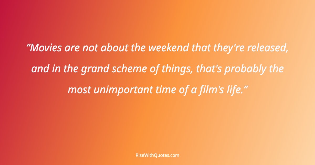 Movies are not about the weekend that they're released, and in the grand scheme of things, that's probably the most unimportant time of a film's life.