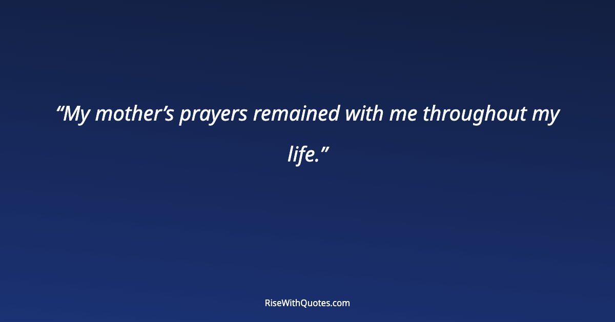 My mother’s prayers remained with me throughout my life.