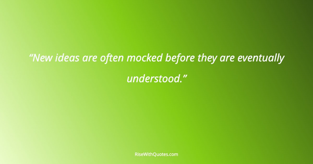 New ideas are often mocked before they are eventually understood.