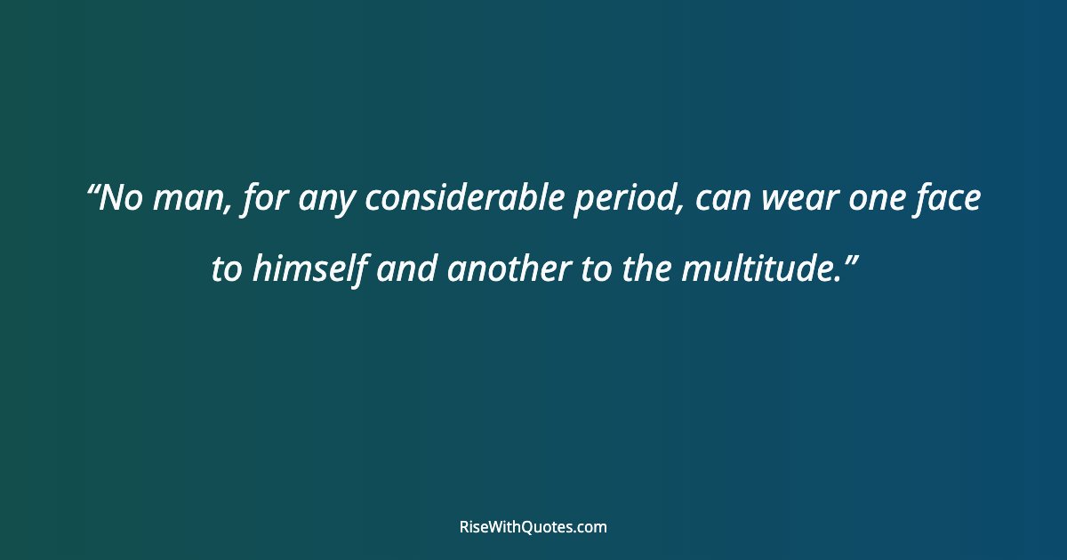 No man, for any considerable period, can wear one face to himself and another to the multitude.