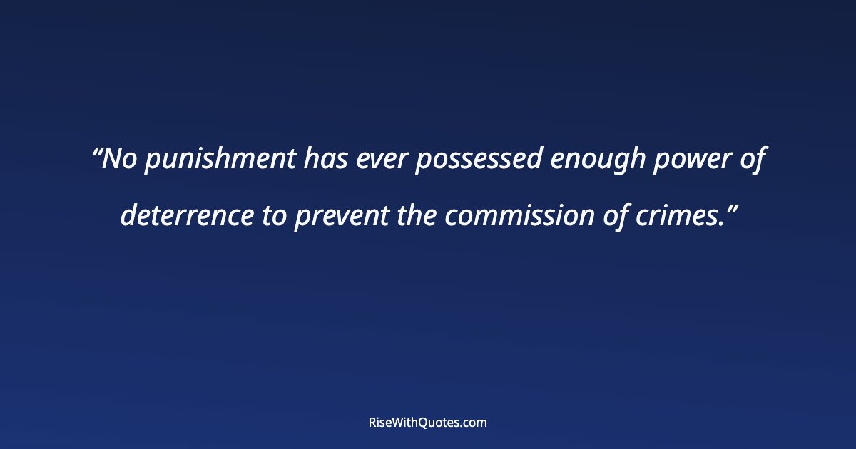No punishment has ever possessed enough power of deterrence to prevent the commission of crimes.