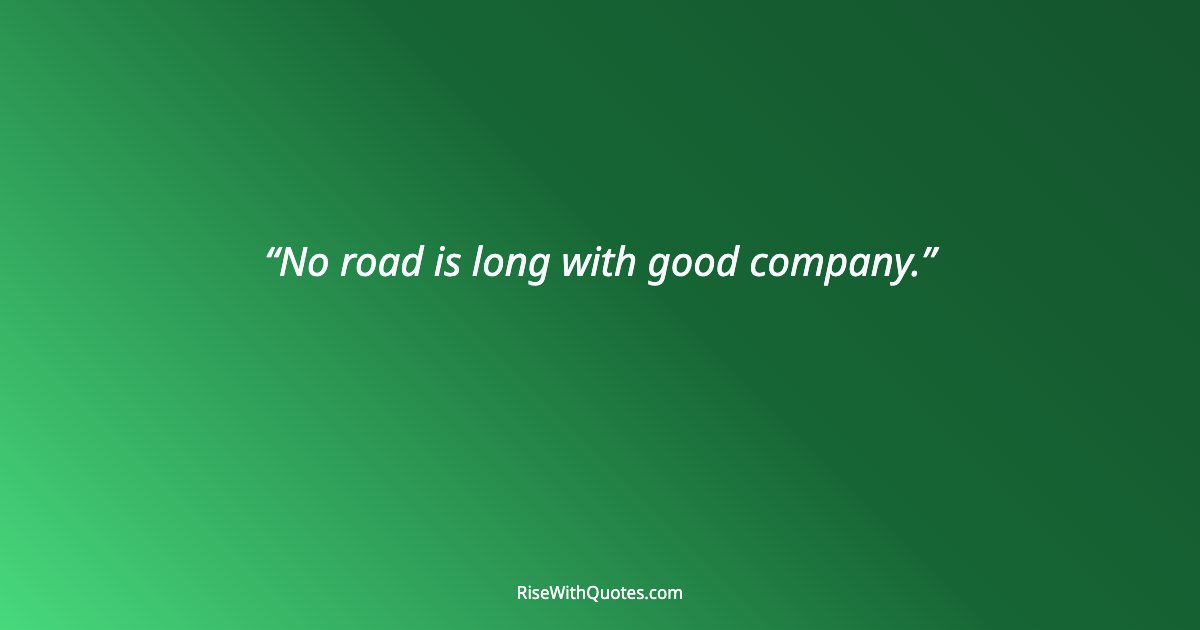 No road is long with good company.