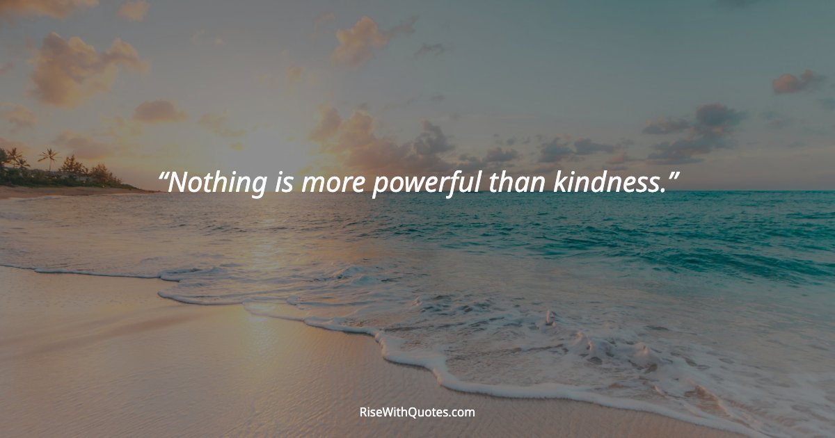 Nothing is more powerful than kindness.