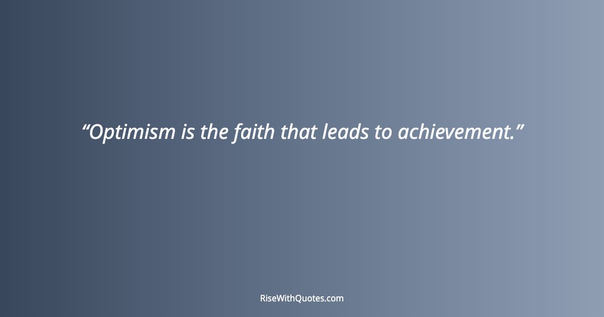 Optimism is the faith that leads to achievement.