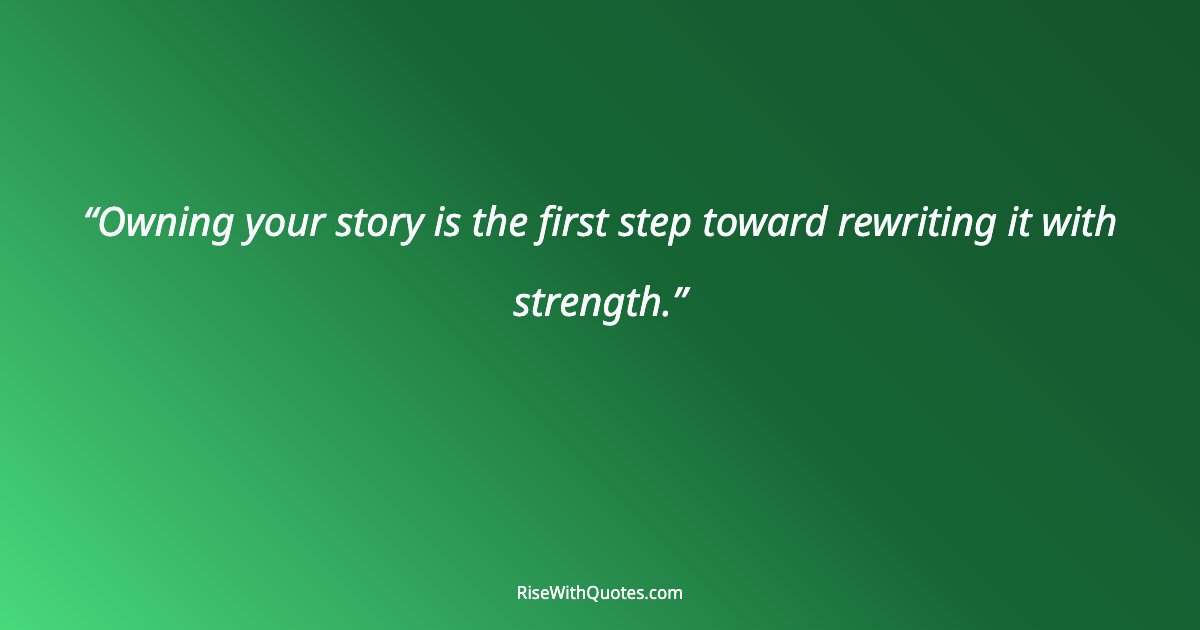 Owning your story is the first step toward rewriting it with strength.