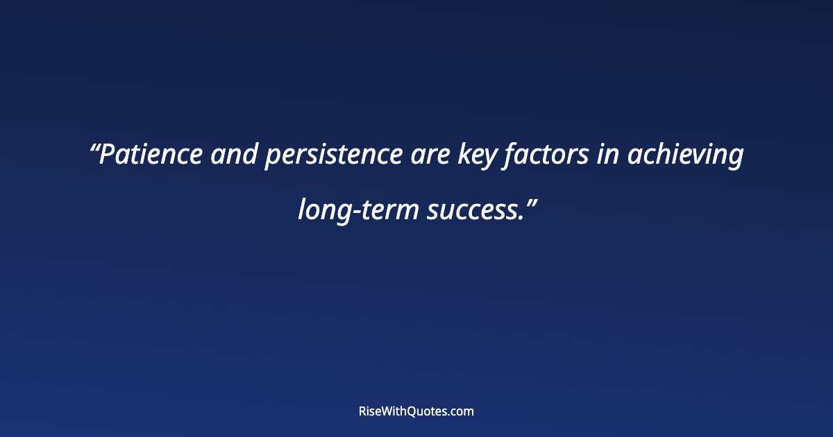 Patience and persistence are key factors in achieving long-term success.
