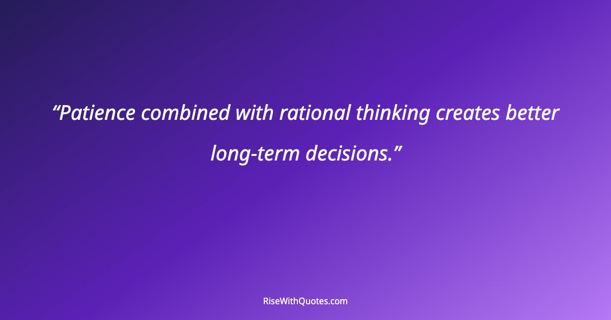 Patience combined with rational thinking creates better long-term decisions.
