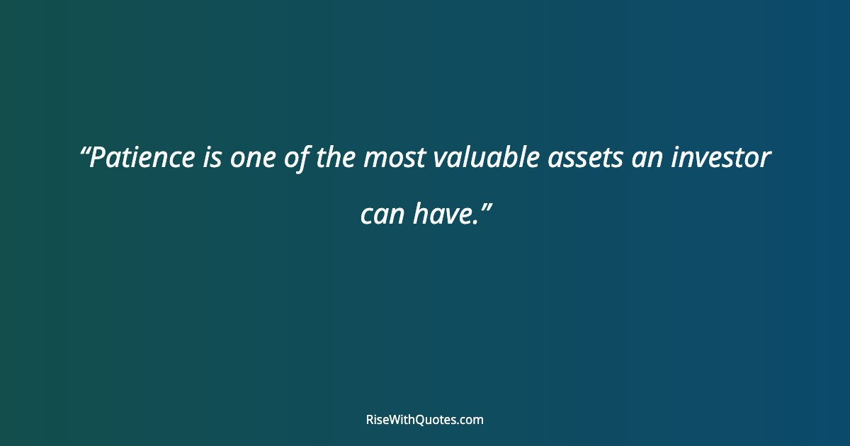 Patience is one of the most valuable assets an investor can have.