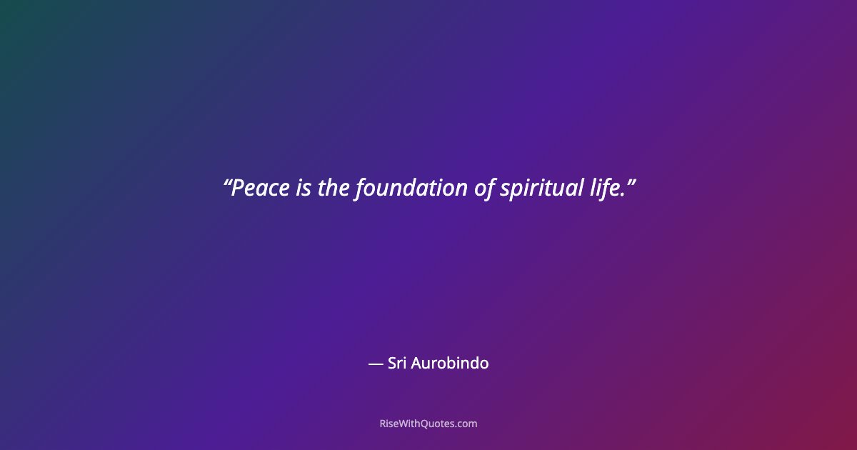 Peace is the foundation of spiritual life.