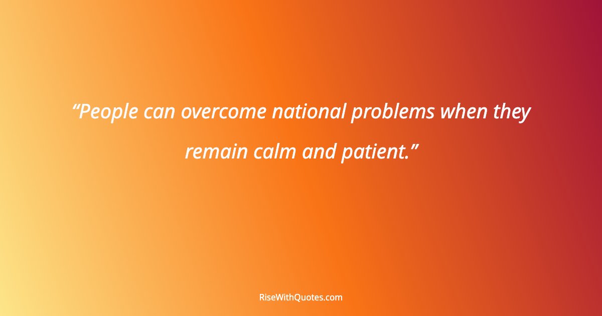 People can overcome national problems when they remain calm and patient.