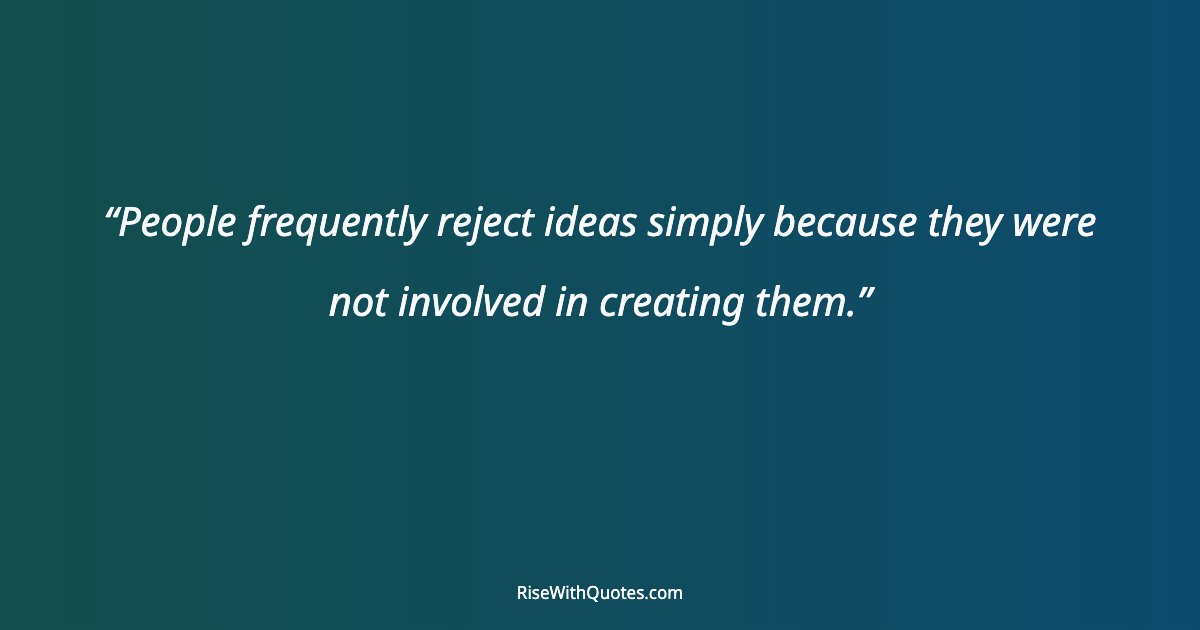 People frequently reject ideas simply because they were not involved in creating them.