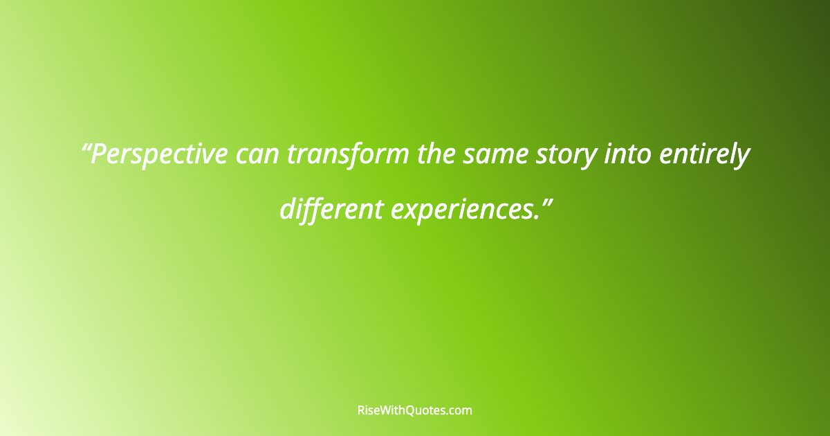 Perspective can transform the same story into entirely different experiences.