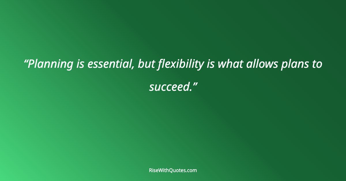Planning is essential, but flexibility is what allows plans to succeed.