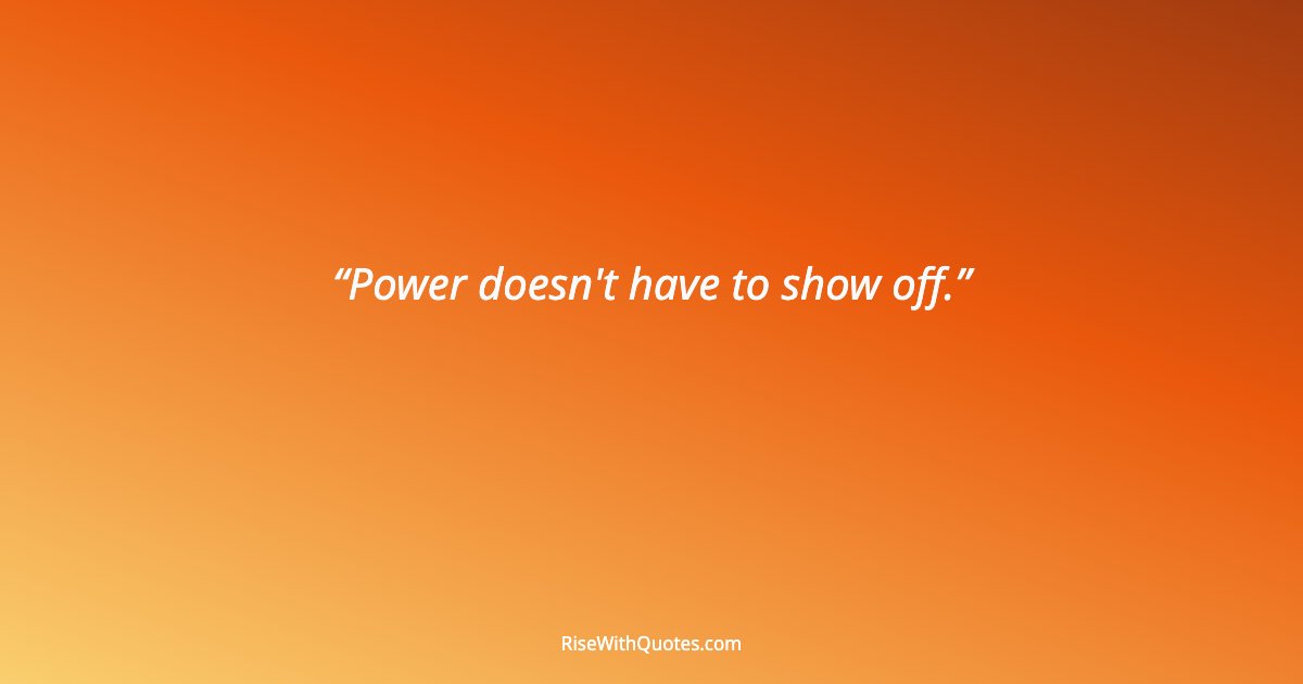 Power doesn't have to show off.