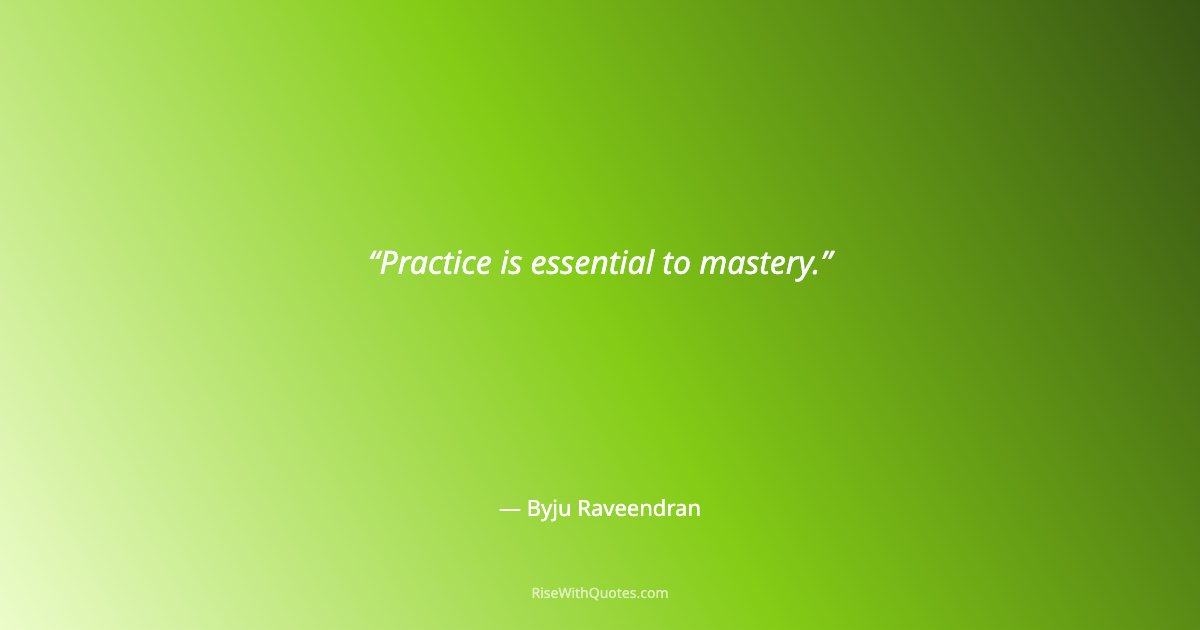 Practice is essential to mastery.