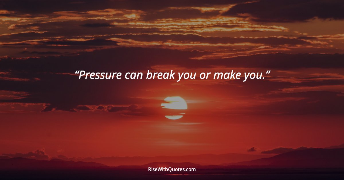Pressure can break you or make you.