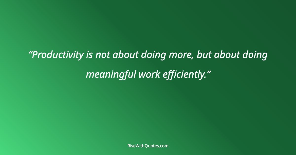 Productivity is not about doing more, but about doing meaningful work efficiently.