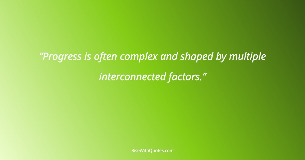 Progress is often complex and shaped by multiple interconnected factors.