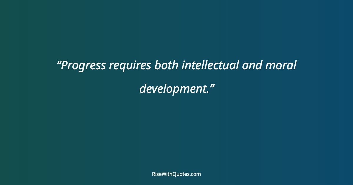 Progress requires both intellectual and moral development.
