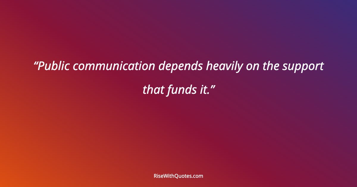Public communication depends heavily on the support that funds it.