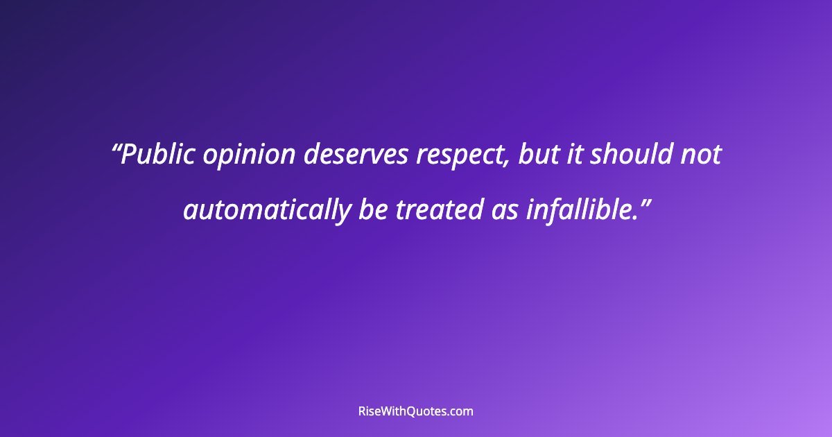 Public opinion deserves respect, but it should not automatically be treated as infallible.