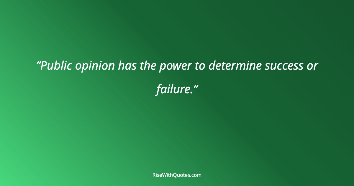 Public opinion has the power to determine success or failure.