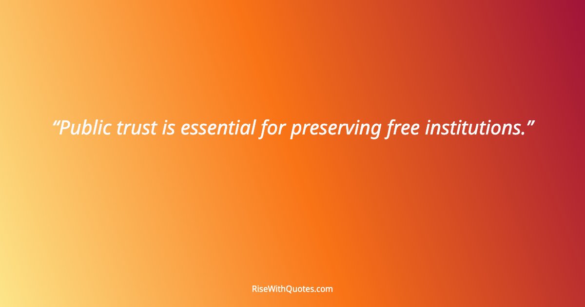 Public trust is essential for preserving free institutions.