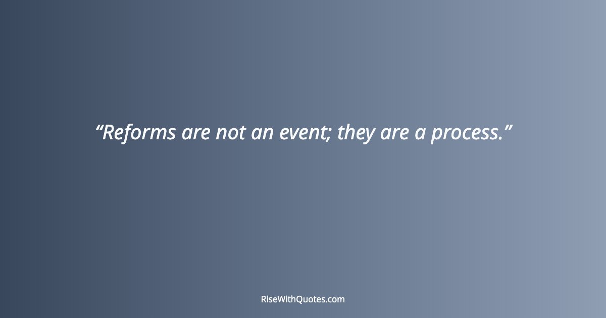 Reforms are not an event; they are a process.