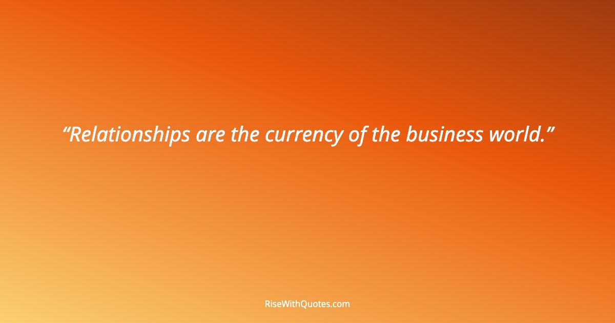 Relationships are the currency of the business world.