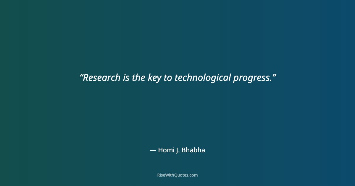 Research is the key to technological progress.