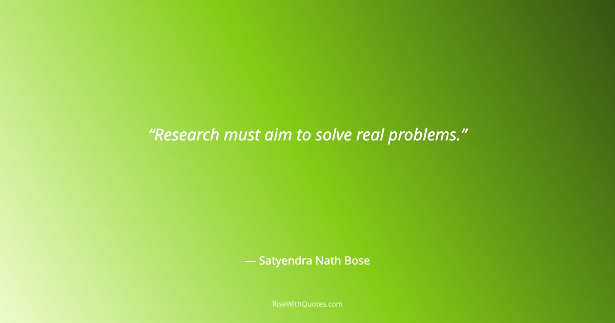 Research must aim to solve real problems.