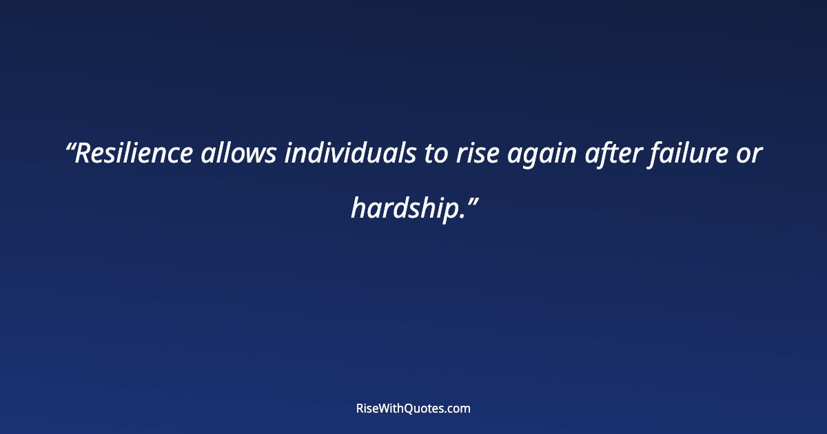Resilience allows individuals to rise again after failure or hardship.