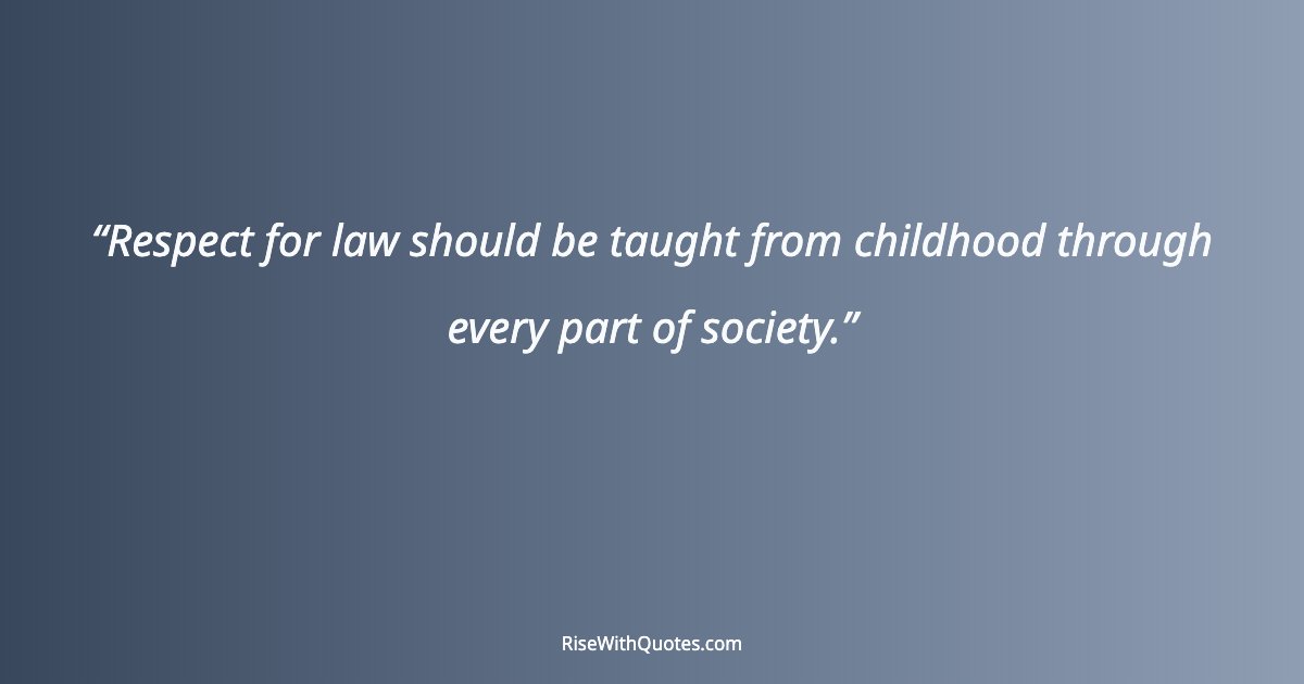Respect for law should be taught from childhood through every part of society.