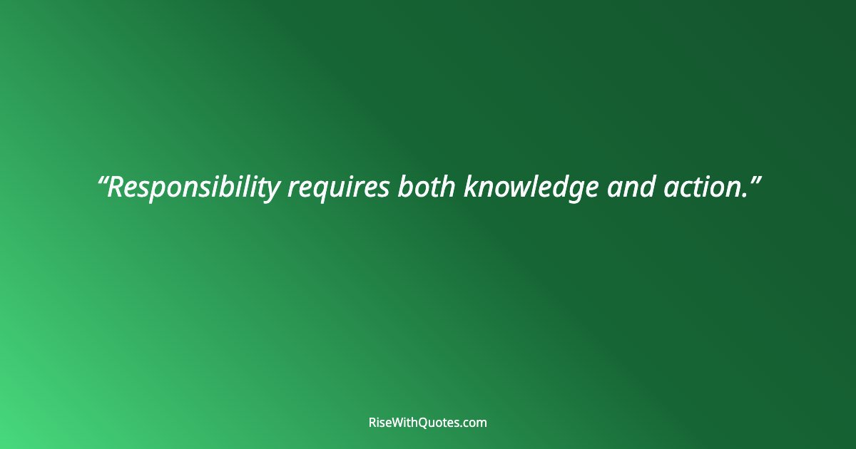 Responsibility requires both knowledge and action.