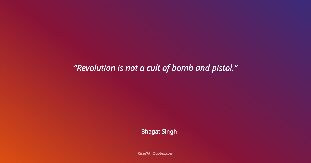 Revolution is not a cult of bomb and pistol.