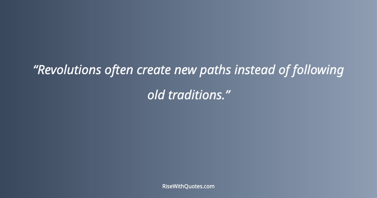 Revolutions often create new paths instead of following old traditions.