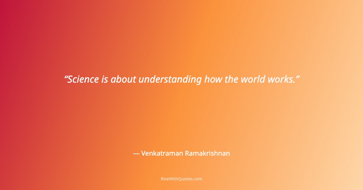 Science is about understanding how the world works.