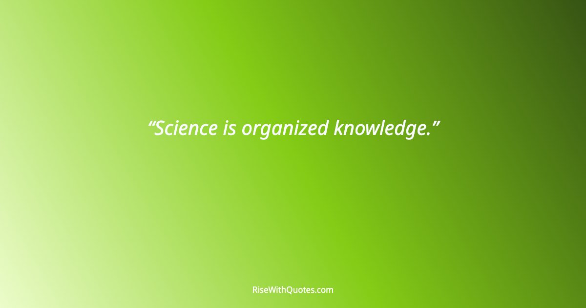 Science is organized knowledge.