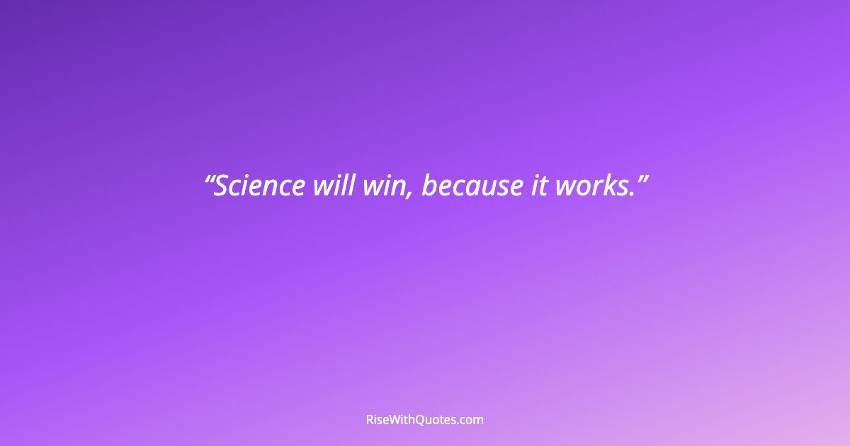 Science will win, because it works.