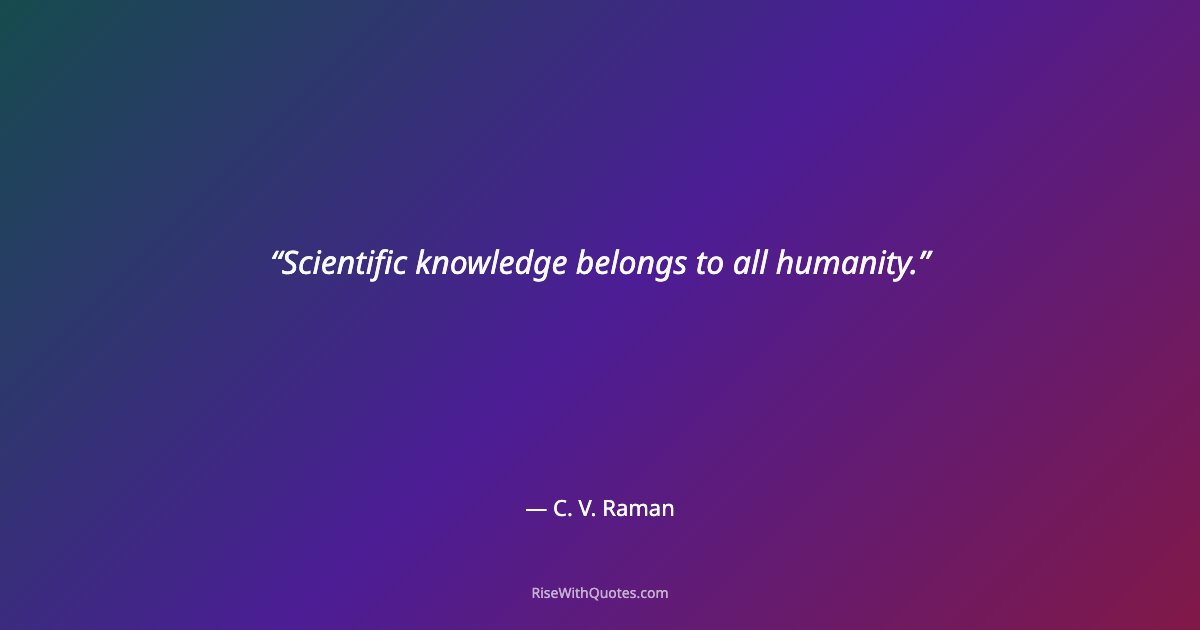 Scientific knowledge belongs to all humanity.