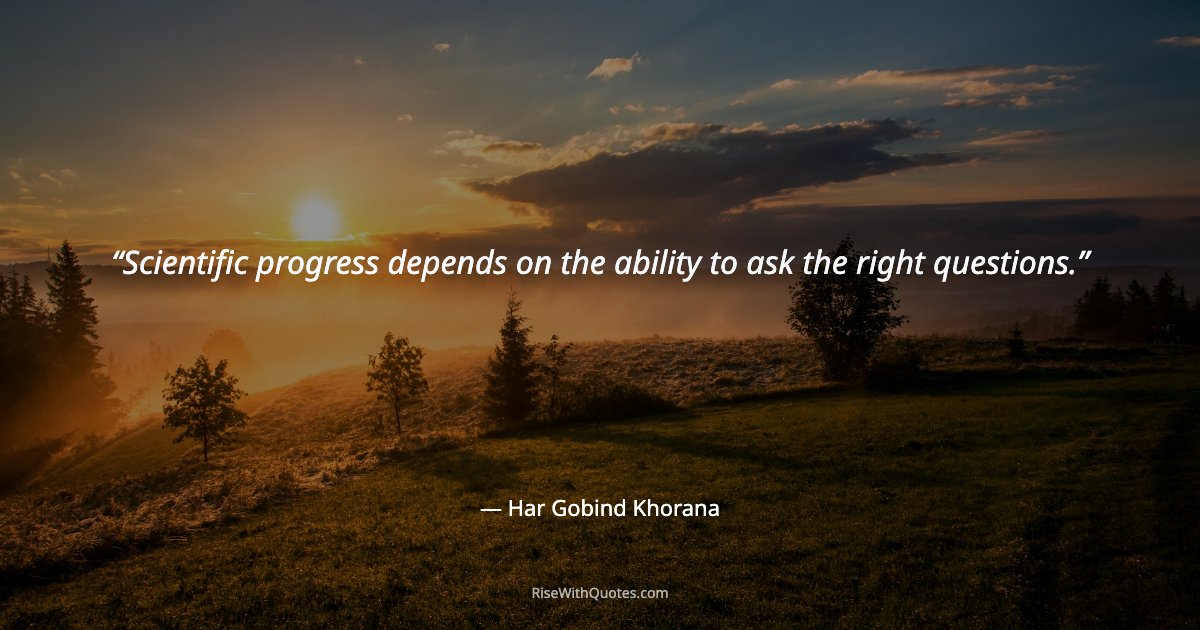 Scientific progress depends on the ability to ask the right questions.