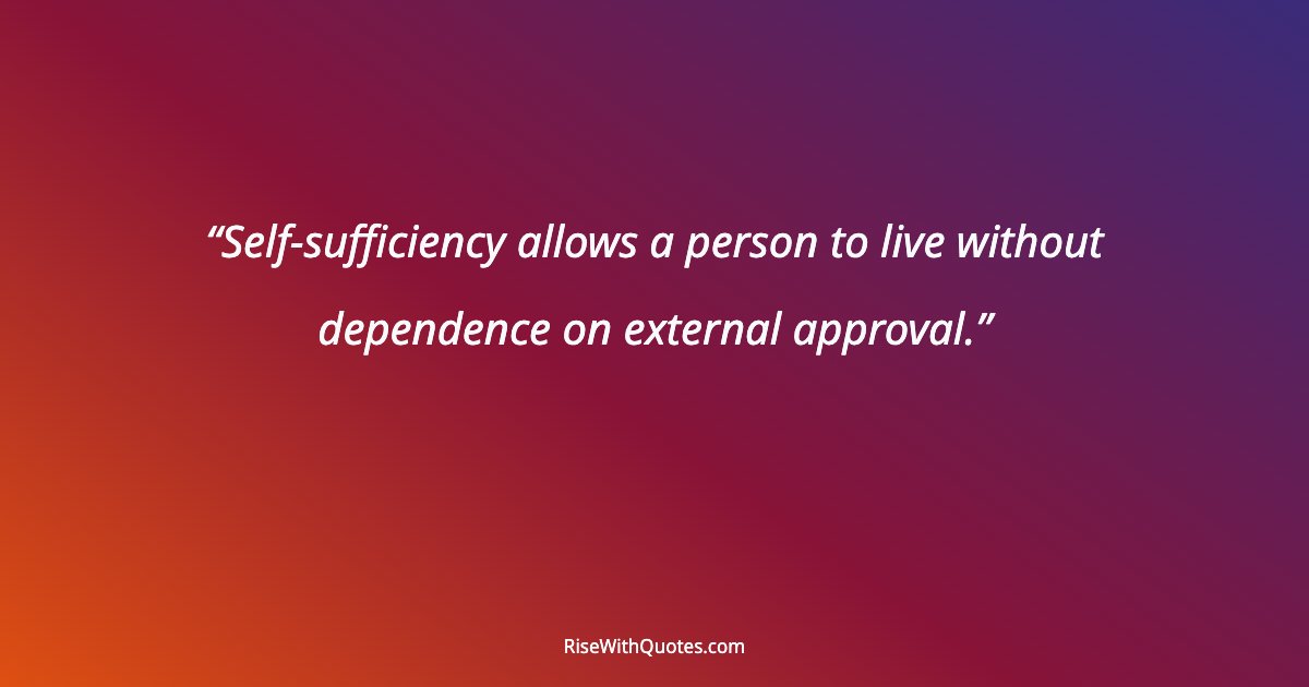 Self-sufficiency allows a person to live without dependence on external approval.