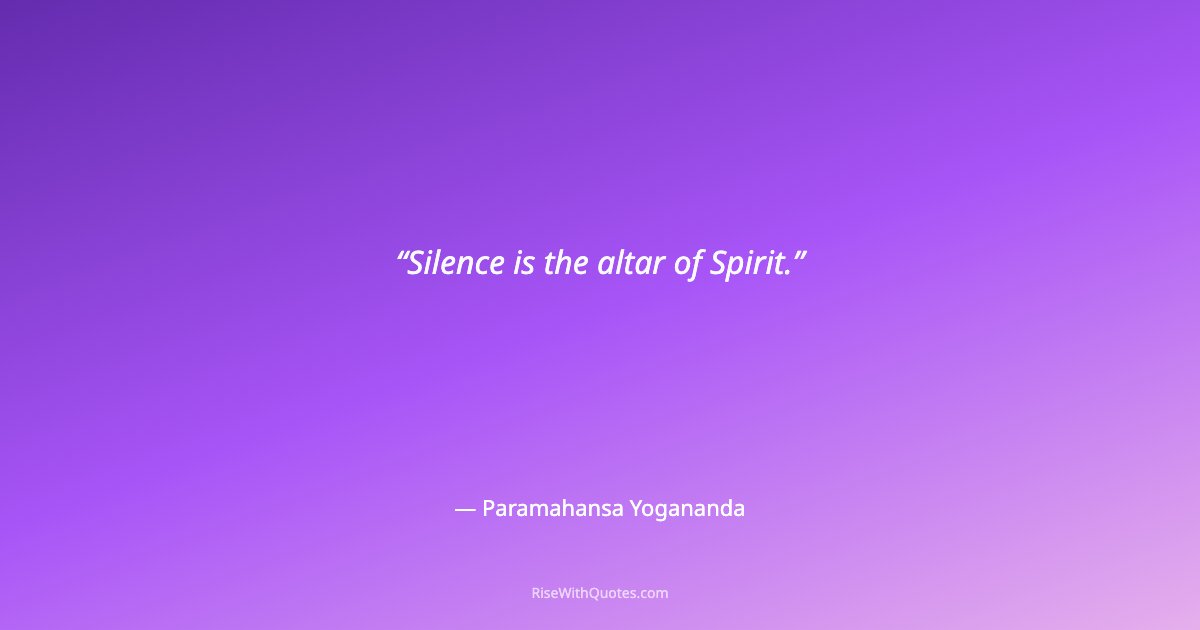 Silence is the altar of Spirit.