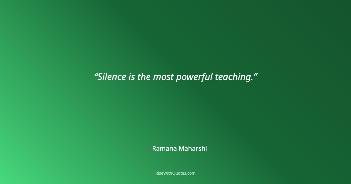Silence is the most powerful teaching.