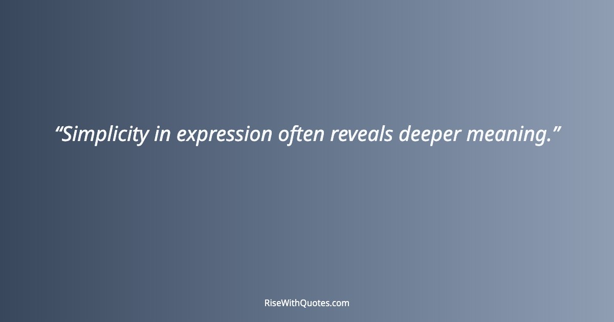 Simplicity in expression often reveals deeper meaning.