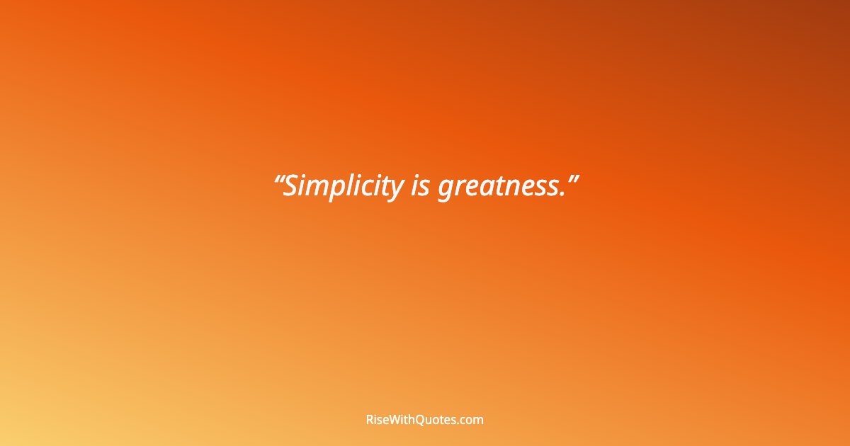 Simplicity is greatness.