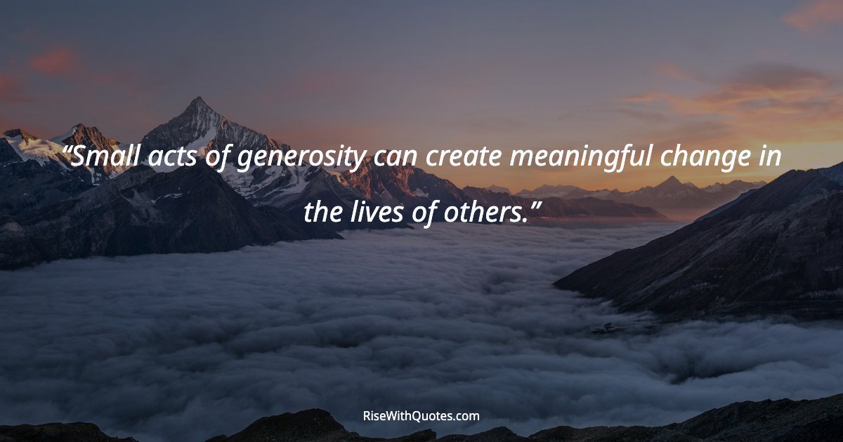 Small acts of generosity can create meaningful change in the lives of others.