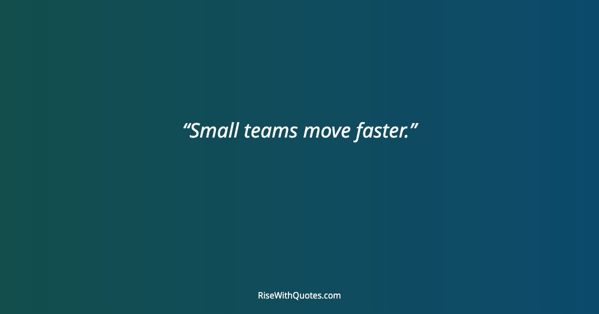 Small teams move faster.